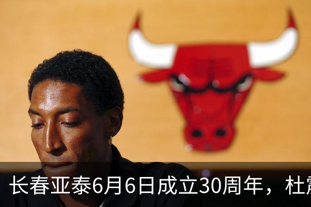 长春亚泰6月6日成立30周年，杜震宇等将回归与球迷联动